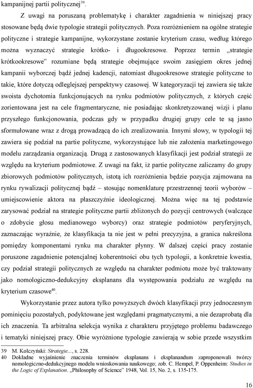 Poprzez termin strategie krótkookresowe rozumiane będą strategie obejmujące swoim zasięgiem okres jednej kampanii wyborczej bądź jednej kadencji, natomiast długookresowe strategie polityczne to