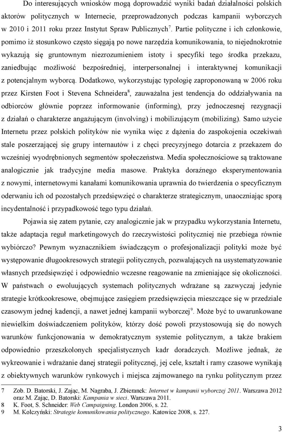 Partie polityczne i ich członkowie, pomimo iż stosunkowo często sięgają po nowe narzędzia komunikowania, to niejednokrotnie wykazują się gruntownym niezrozumieniem istoty i specyfiki tego środka