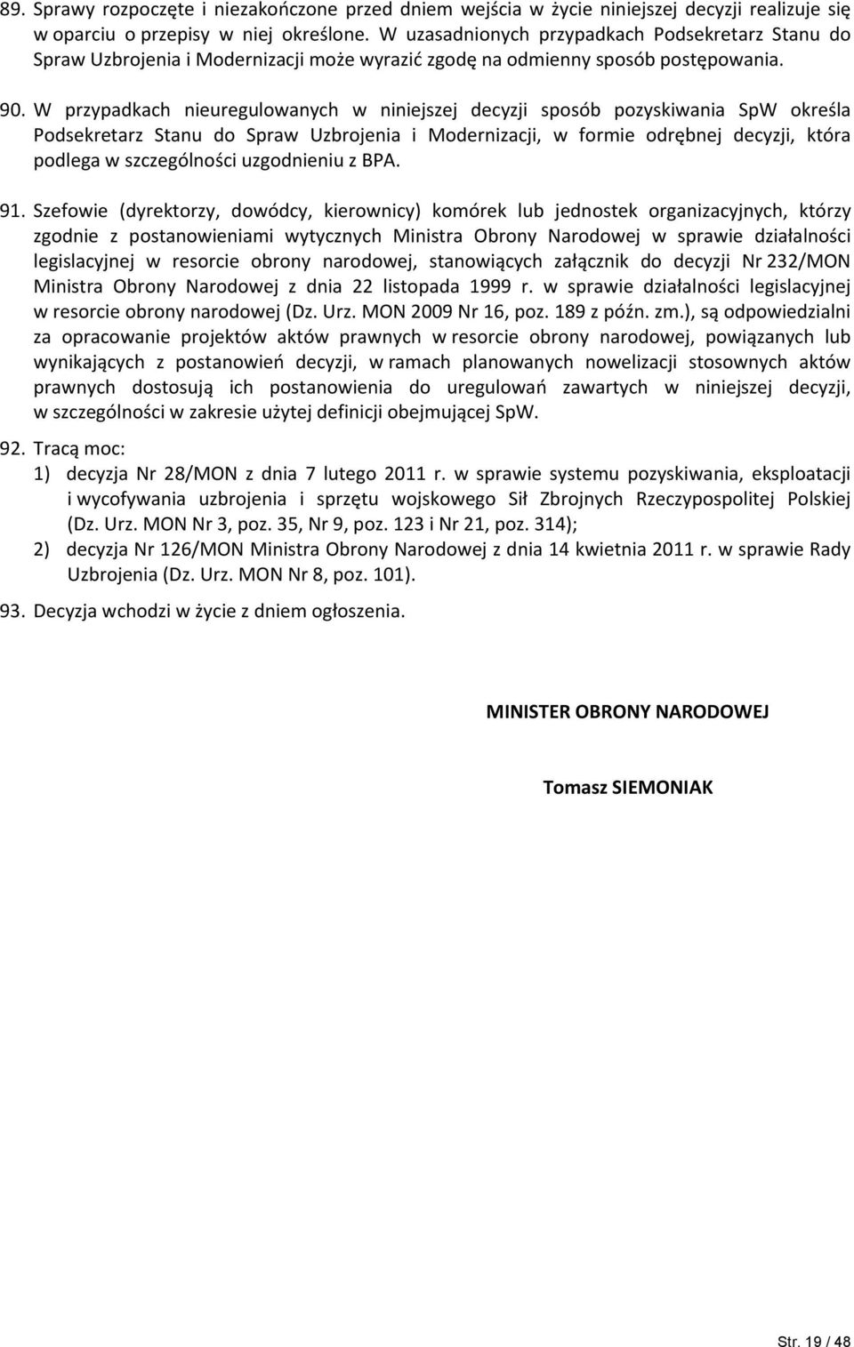 W przypadkach nieuregulowanych w niniejszej decyzji sposób pozyskiwania SpW określa Podsekretarz Stanu do Spraw Uzbrojenia i Modernizacji, w formie odrębnej decyzji, która podlega w szczególności