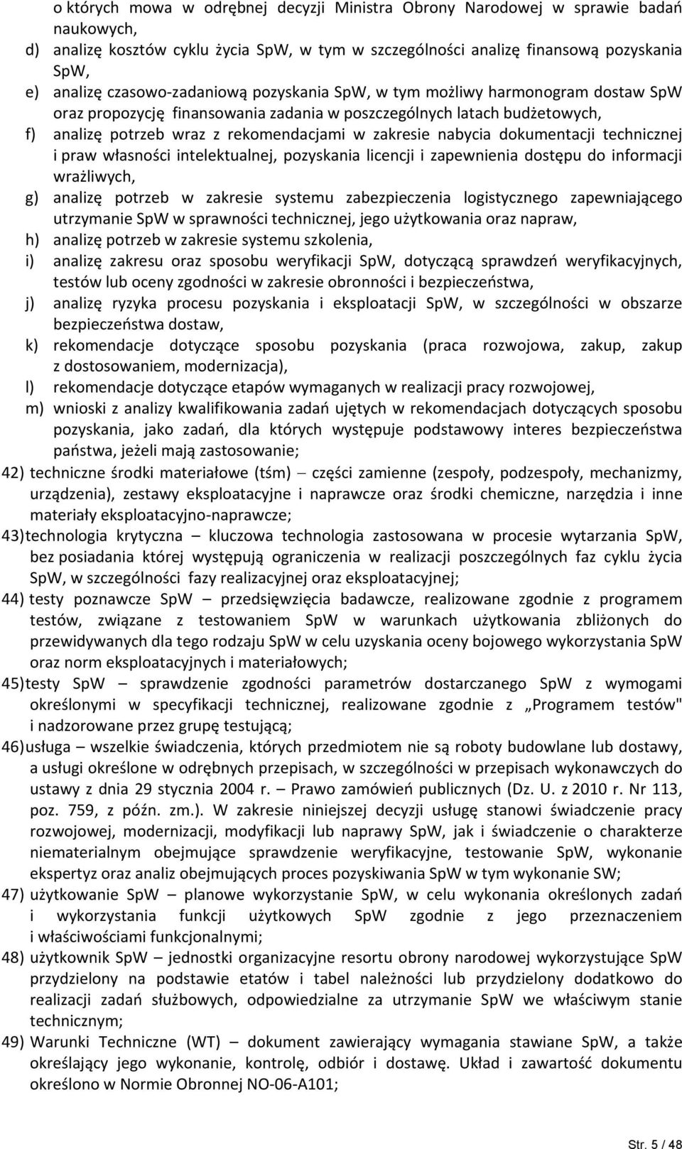 dokumentacji technicznej i praw własności intelektualnej, pozyskania licencji i zapewnienia dostępu do informacji wrażliwych, g) analizę potrzeb w zakresie systemu zabezpieczenia logistycznego