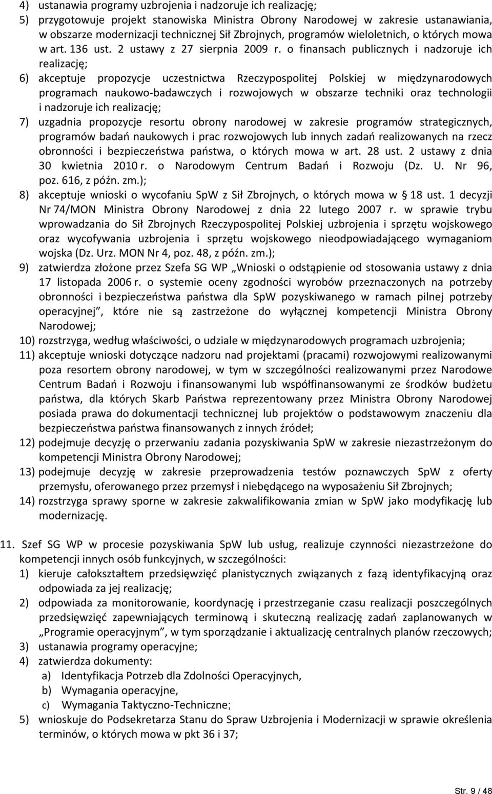 o finansach publicznych i nadzoruje ich realizację; 6) akceptuje propozycje uczestnictwa Rzeczypospolitej Polskiej w międzynarodowych programach naukowo badawczych i rozwojowych w obszarze techniki