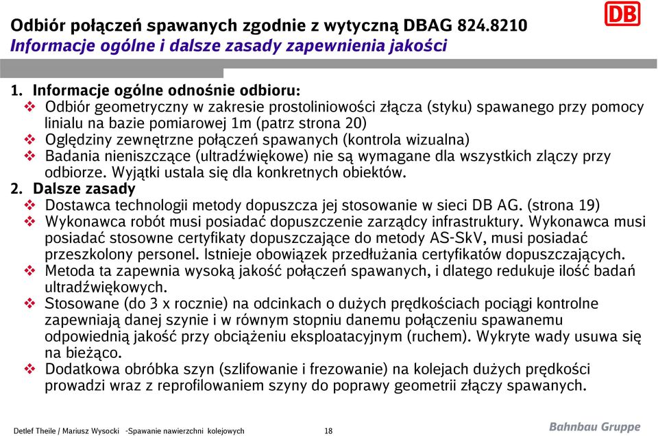 spawanych (kontrola wizualna) Badania nieniszczące (ultradźwiękowe) nie są wymagane dla wszystkich zlączy przy odbiorze. Wyjątki ustala się dla konkretnych obiektów. 2.