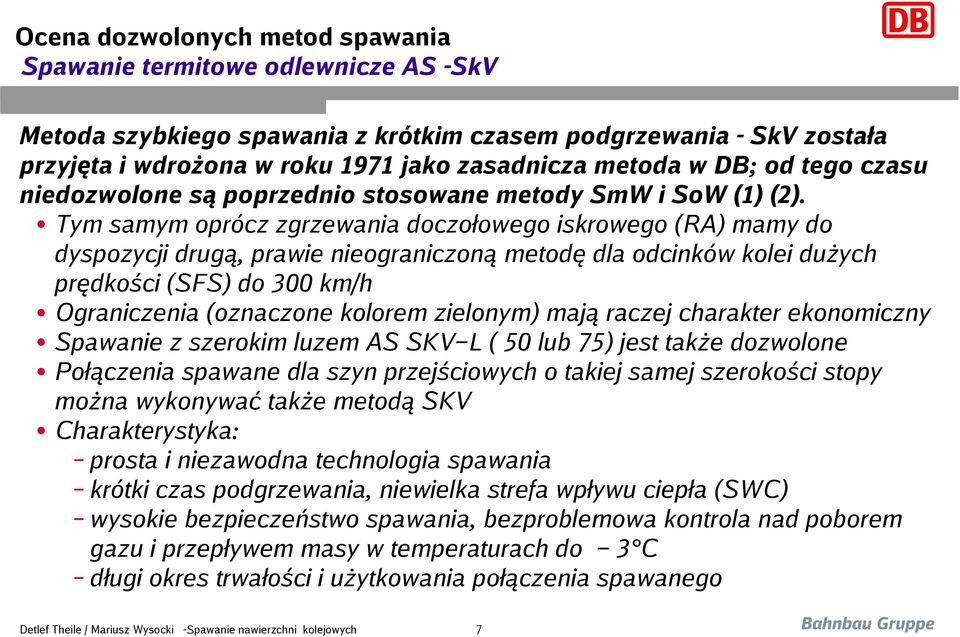 Tym samym oprócz zgrzewania doczołowego iskrowego (RA) mamy do dyspozycji drugą, prawie nieograniczoną metodę dla odcinków kolei dużych prędkości (SFS) do 300 km/h Ograniczenia (oznaczone kolorem