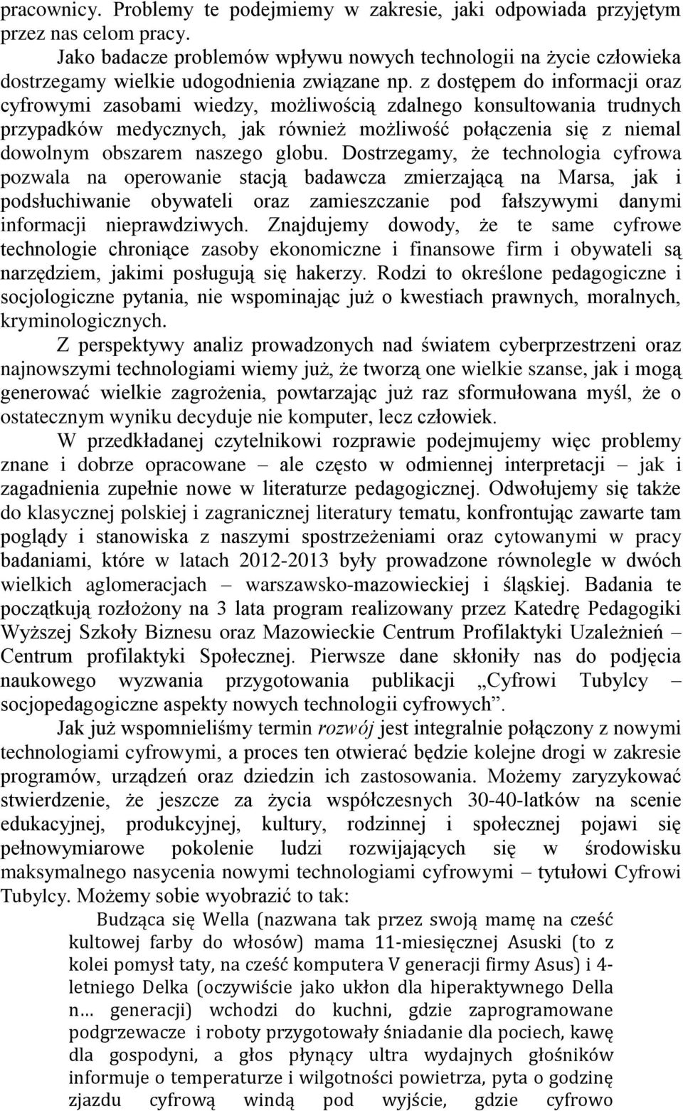 z dostępem do informacji oraz cyfrowymi zasobami wiedzy, możliwością zdalnego konsultowania trudnych przypadków medycznych, jak również możliwość połączenia się z niemal dowolnym obszarem naszego