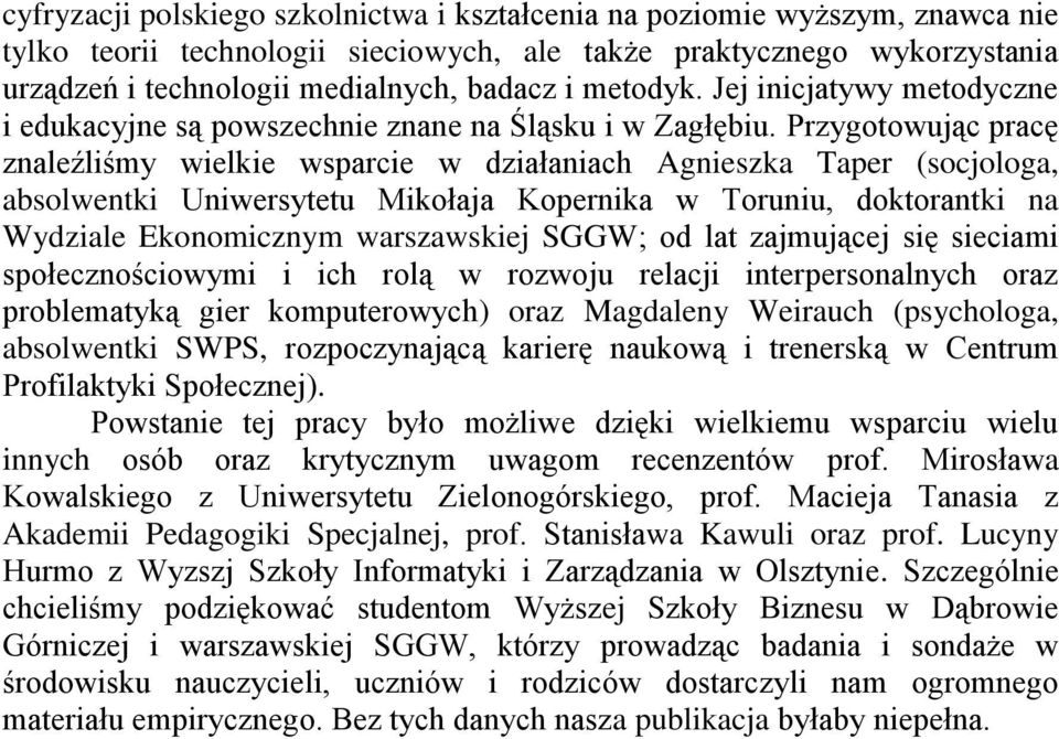 Przygotowując pracę znaleźliśmy wielkie wsparcie w działaniach Agnieszka Taper (socjologa, absolwentki Uniwersytetu Mikołaja Kopernika w Toruniu, doktorantki na Wydziale Ekonomicznym warszawskiej