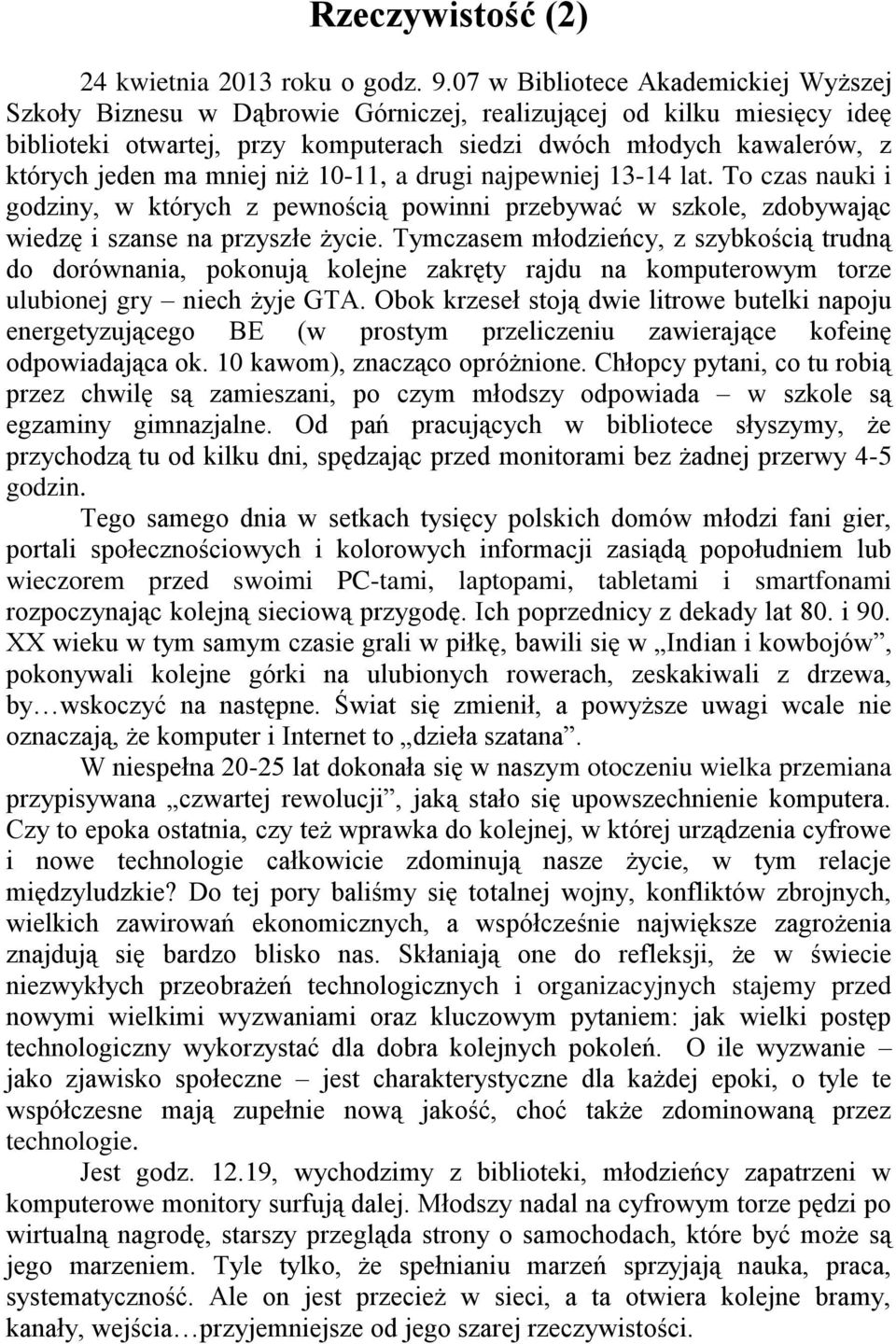 mniej niż 10-11, a drugi najpewniej 13-14 lat. To czas nauki i godziny, w których z pewnością powinni przebywać w szkole, zdobywając wiedzę i szanse na przyszłe życie.