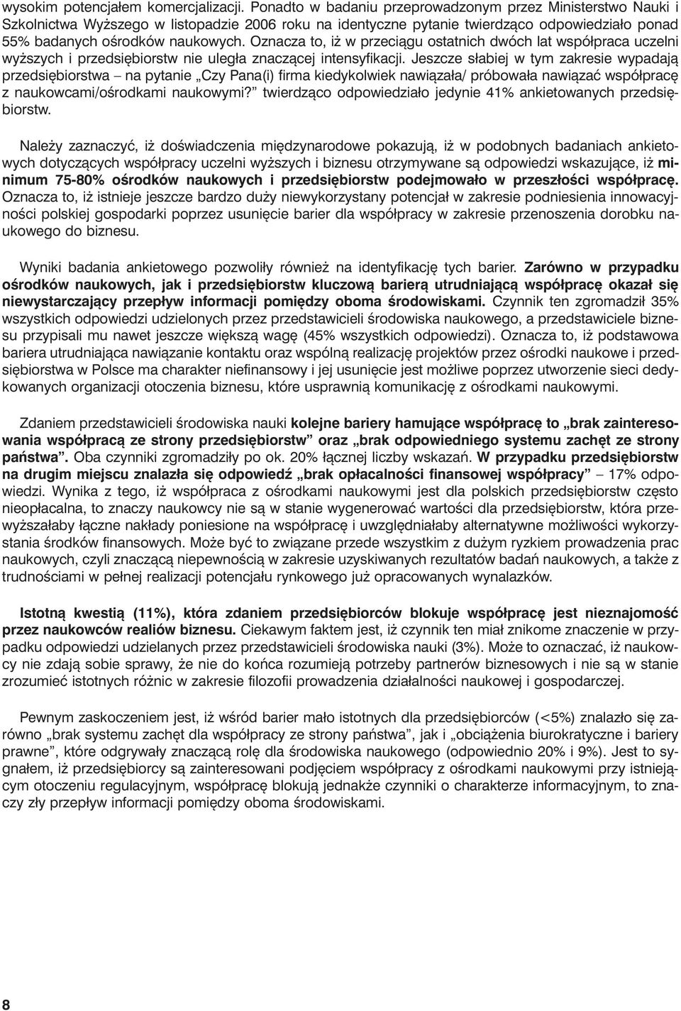 Oznacza to, iż w przeciągu ostatnich dwóch lat współpraca uczelni wyższych i przedsiębiorstw nie uległa znaczącej intensyfikacji.