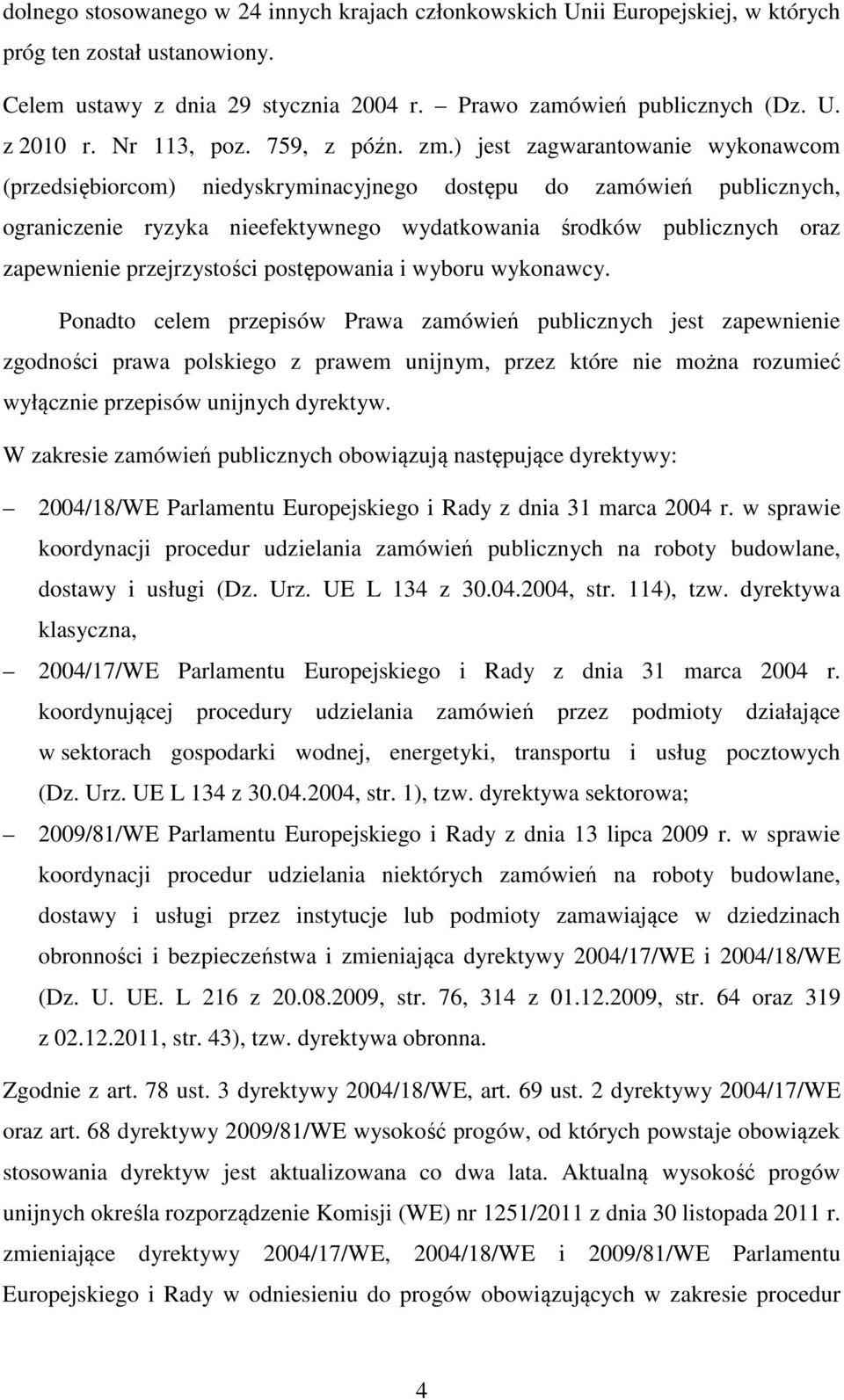 ) jest zagwarantowanie wykonawcom (przedsiębiorcom) niedyskryminacyjnego dostępu do zamówień publicznych, ograniczenie ryzyka nieefektywnego wydatkowania środków publicznych oraz zapewnienie