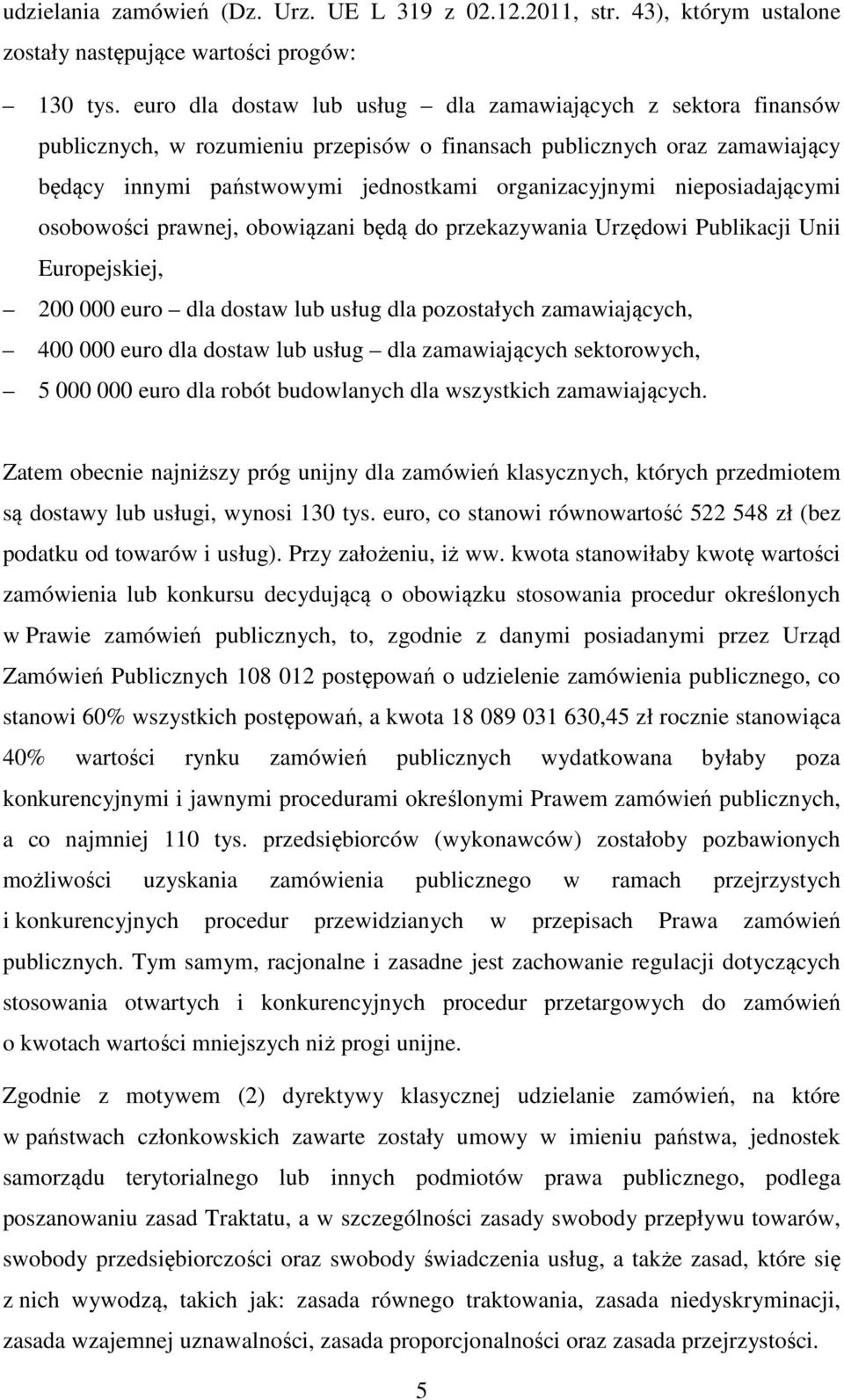 nieposiadającymi osobowości prawnej, obowiązani będą do przekazywania Urzędowi Publikacji Unii Europejskiej, 200 000 euro dla dostaw lub usług dla pozostałych zamawiających, 400 000 euro dla dostaw