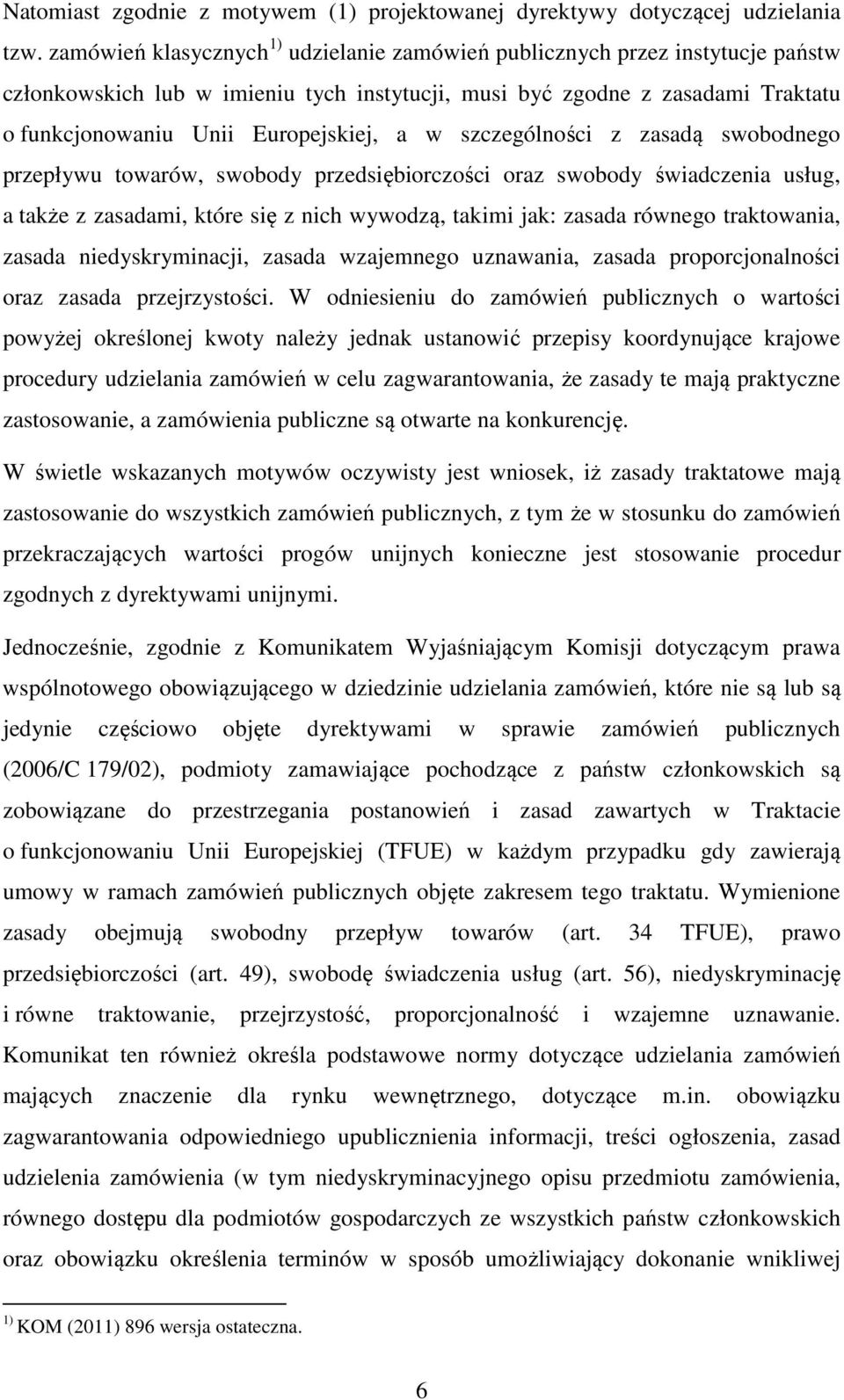 w szczególności z zasadą swobodnego przepływu towarów, swobody przedsiębiorczości oraz swobody świadczenia usług, a także z zasadami, które się z nich wywodzą, takimi jak: zasada równego traktowania,