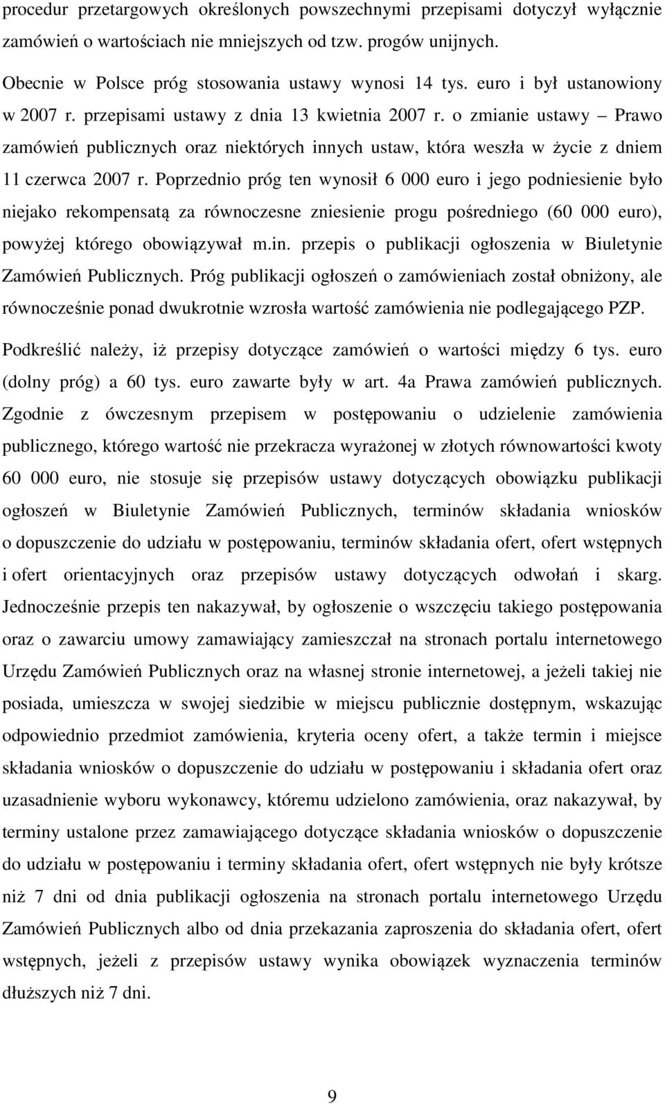 Poprzednio próg ten wynosił 6 000 euro i jego podniesienie było niejako rekompensatą za równoczesne zniesienie progu pośredniego (60 000 euro), powyżej którego obowiązywał m.in.