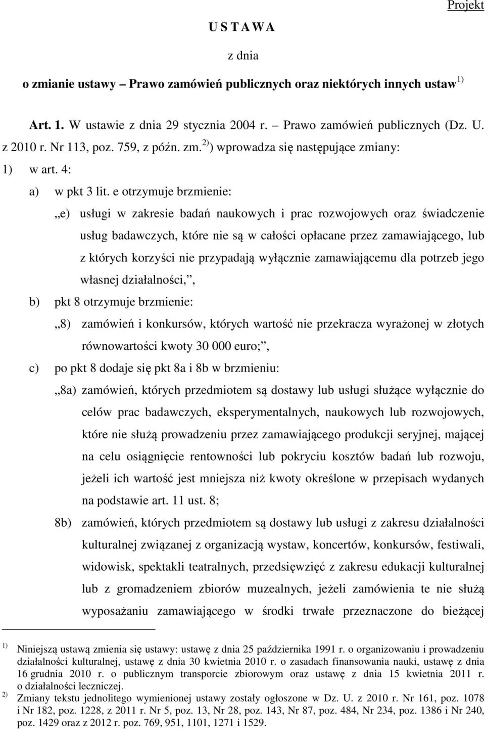 e otrzymuje brzmienie: e) usługi w zakresie badań naukowych i prac rozwojowych oraz świadczenie usług badawczych, które nie są w całości opłacane przez zamawiającego, lub z których korzyści nie