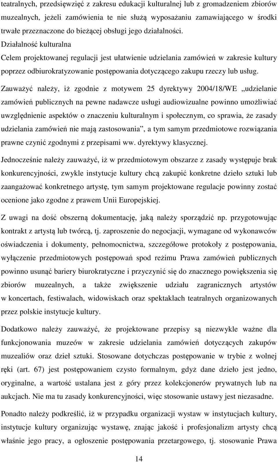 Działalność kulturalna Celem projektowanej regulacji jest ułatwienie udzielania zamówień w zakresie kultury poprzez odbiurokratyzowanie postępowania dotyczącego zakupu rzeczy lub usług.