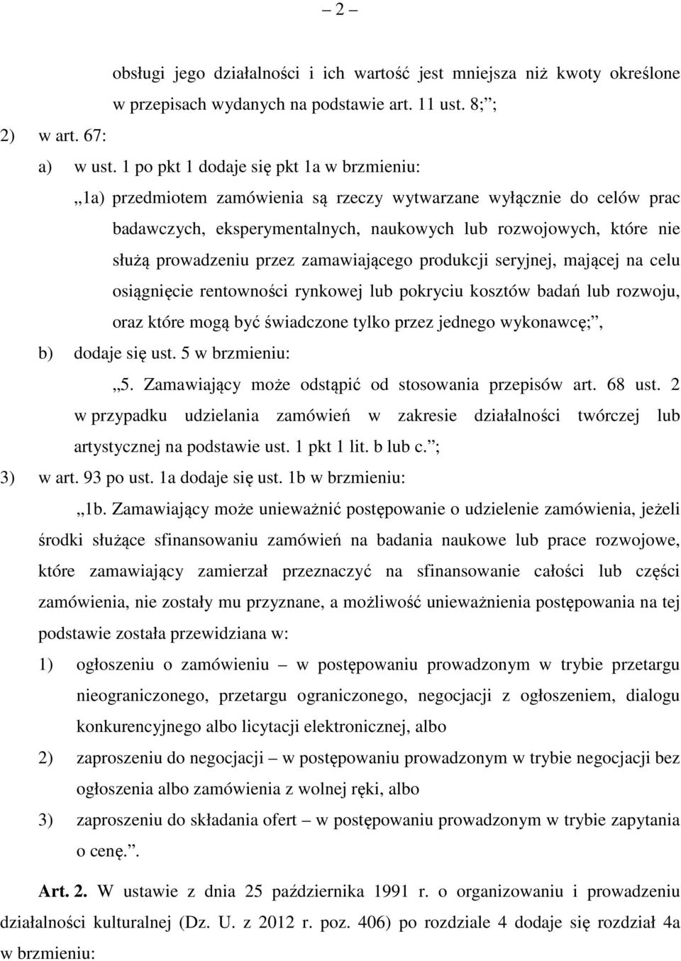 przez zamawiającego produkcji seryjnej, mającej na celu osiągnięcie rentowności rynkowej lub pokryciu kosztów badań lub rozwoju, oraz które mogą być świadczone tylko przez jednego wykonawcę;, b)