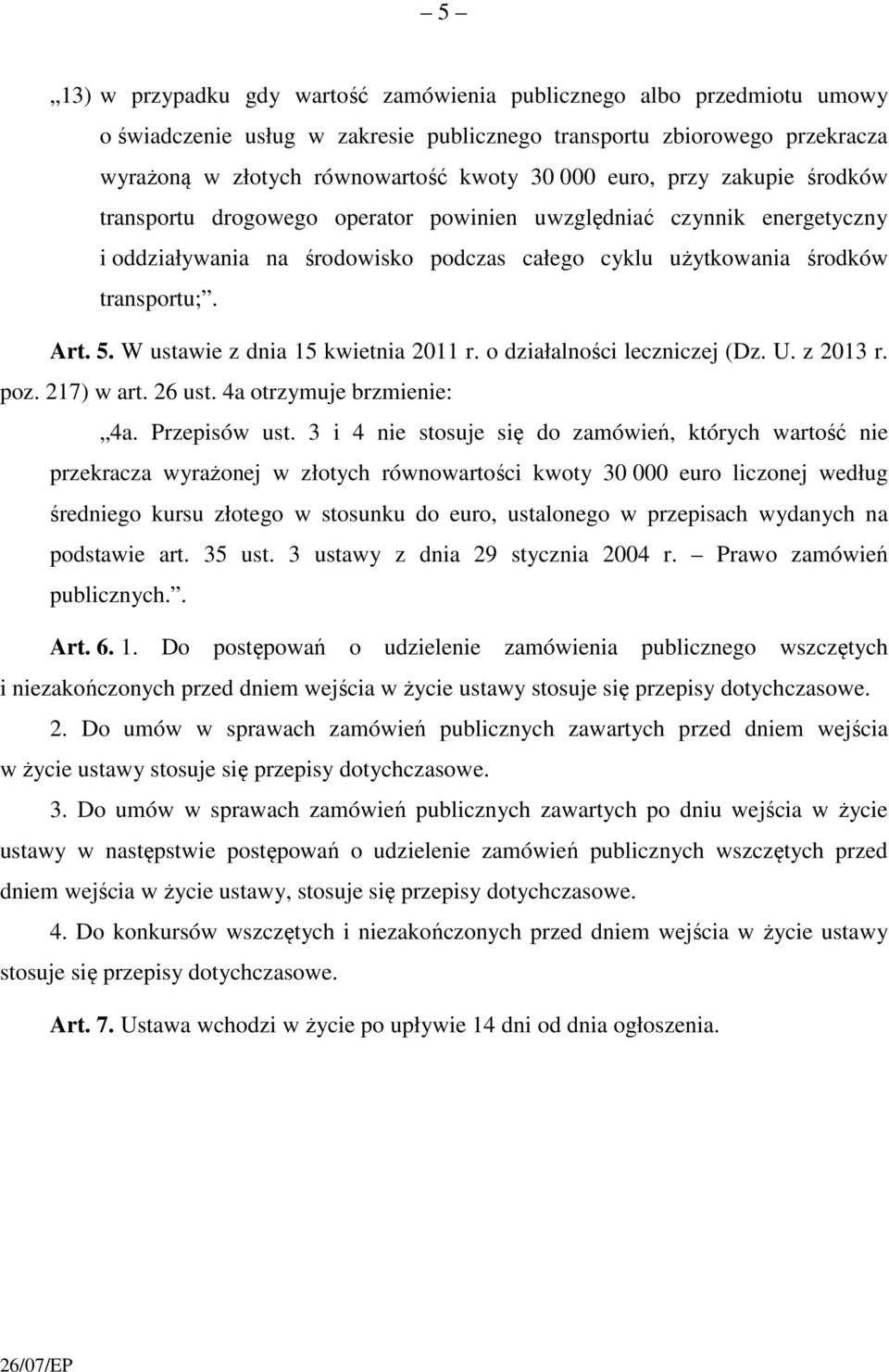 W ustawie z dnia 15 kwietnia 2011 r. o działalności leczniczej (Dz. U. z 2013 r. poz. 217) w art. 26 ust. 4a otrzymuje brzmienie: 4a. Przepisów ust.