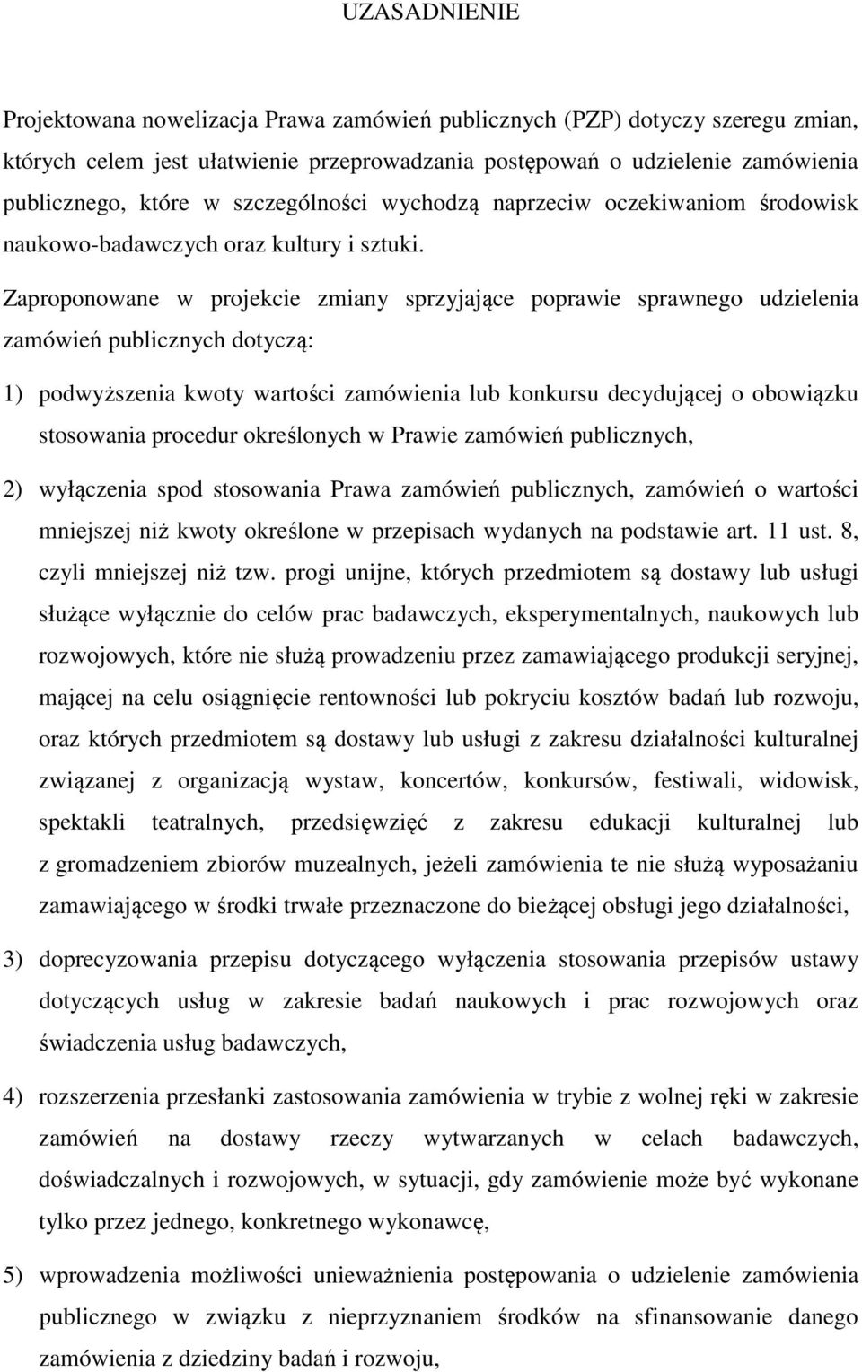 Zaproponowane w projekcie zmiany sprzyjające poprawie sprawnego udzielenia zamówień publicznych dotyczą: 1) podwyższenia kwoty wartości zamówienia lub konkursu decydującej o obowiązku stosowania