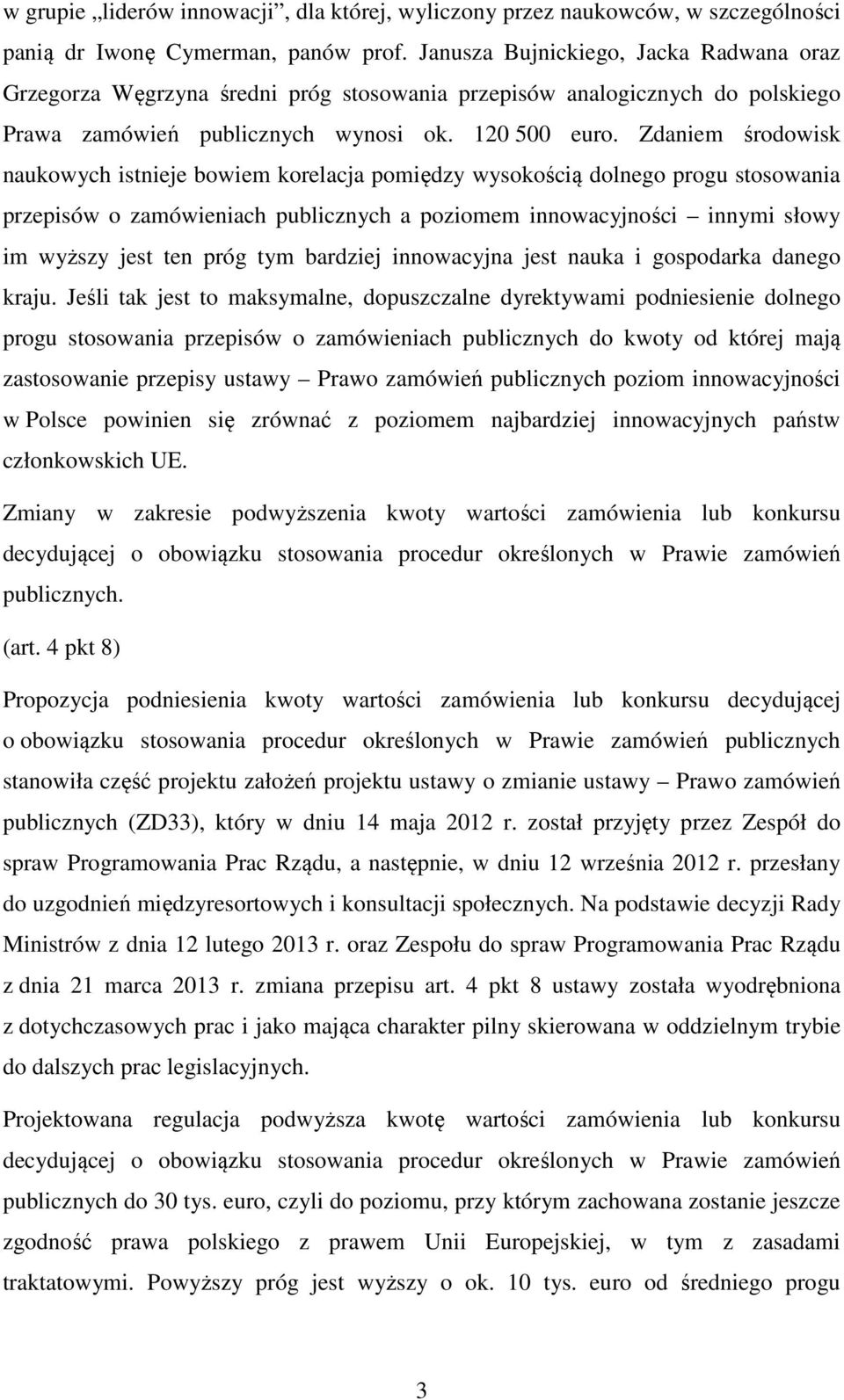 Zdaniem środowisk naukowych istnieje bowiem korelacja pomiędzy wysokością dolnego progu stosowania przepisów o zamówieniach publicznych a poziomem innowacyjności innymi słowy im wyższy jest ten próg