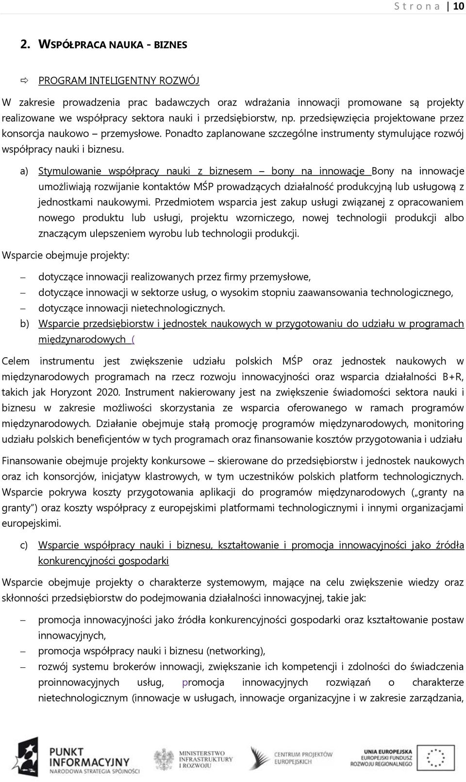 np. przedsięwzięcia projektowane przez konsorcja naukowo przemysłowe. Ponadto zaplanowane szczególne instrumenty stymulujące rozwój współpracy nauki i biznesu.