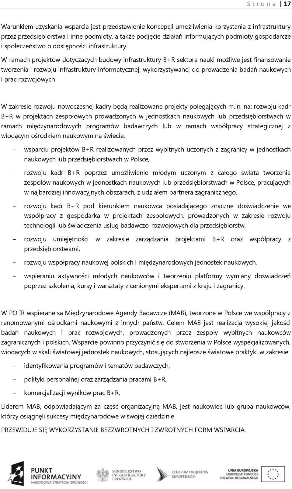 W ramach projektów dotyczących budowy infrastruktury B+R sektora nauki możliwe jest finansowanie tworzenia i rozwoju infrastruktury informatycznej, wykorzystywanej do prowadzenia badań naukowych i