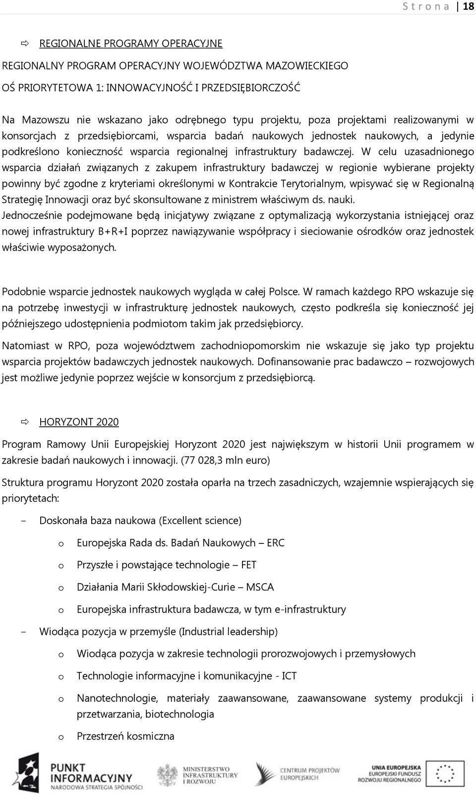 W celu uzasadnionego wsparcia działań związanych z zakupem infrastruktury badawczej w regionie wybierane projekty powinny być zgodne z kryteriami określonymi w Kontrakcie Terytorialnym, wpisywać się