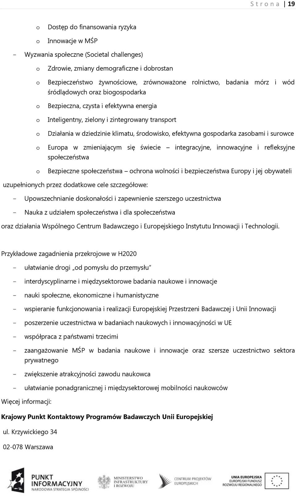 środowisko, efektywna gospodarka zasobami i surowce Europa w zmieniającym się świecie integracyjne, innowacyjne i refleksyjne społeczeństwa Bezpieczne społeczeństwa ochrona wolności i bezpieczeństwa