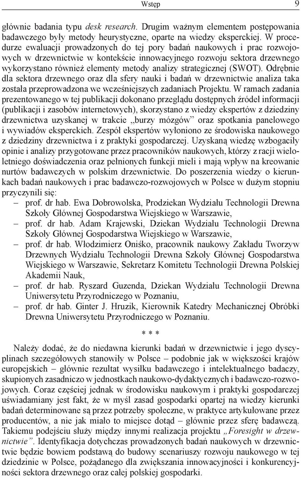 strategicznej (SWOT). Odrębnie dla sektora drzewnego oraz dla sfery nauki i badań w drzewnictwie analiza taka została przeprowadzona we wcześniejszych zadaniach Projektu.