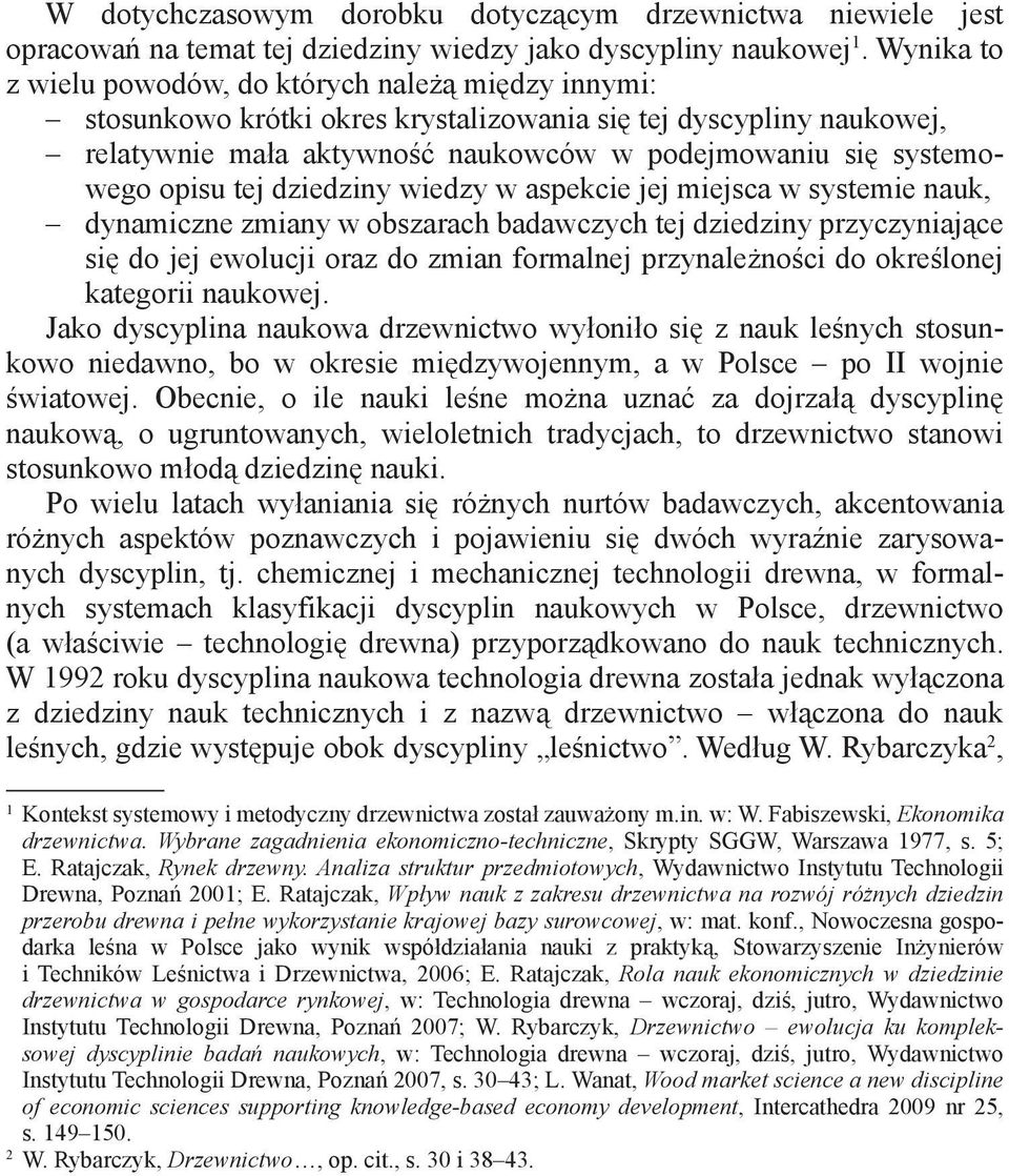 opisu tej dziedziny wiedzy w aspekcie jej miejsca w systemie nauk, dynamiczne zmiany w obszarach badawczych tej dziedziny przyczyniające się do jej ewolucji oraz do zmian formalnej przynależności do