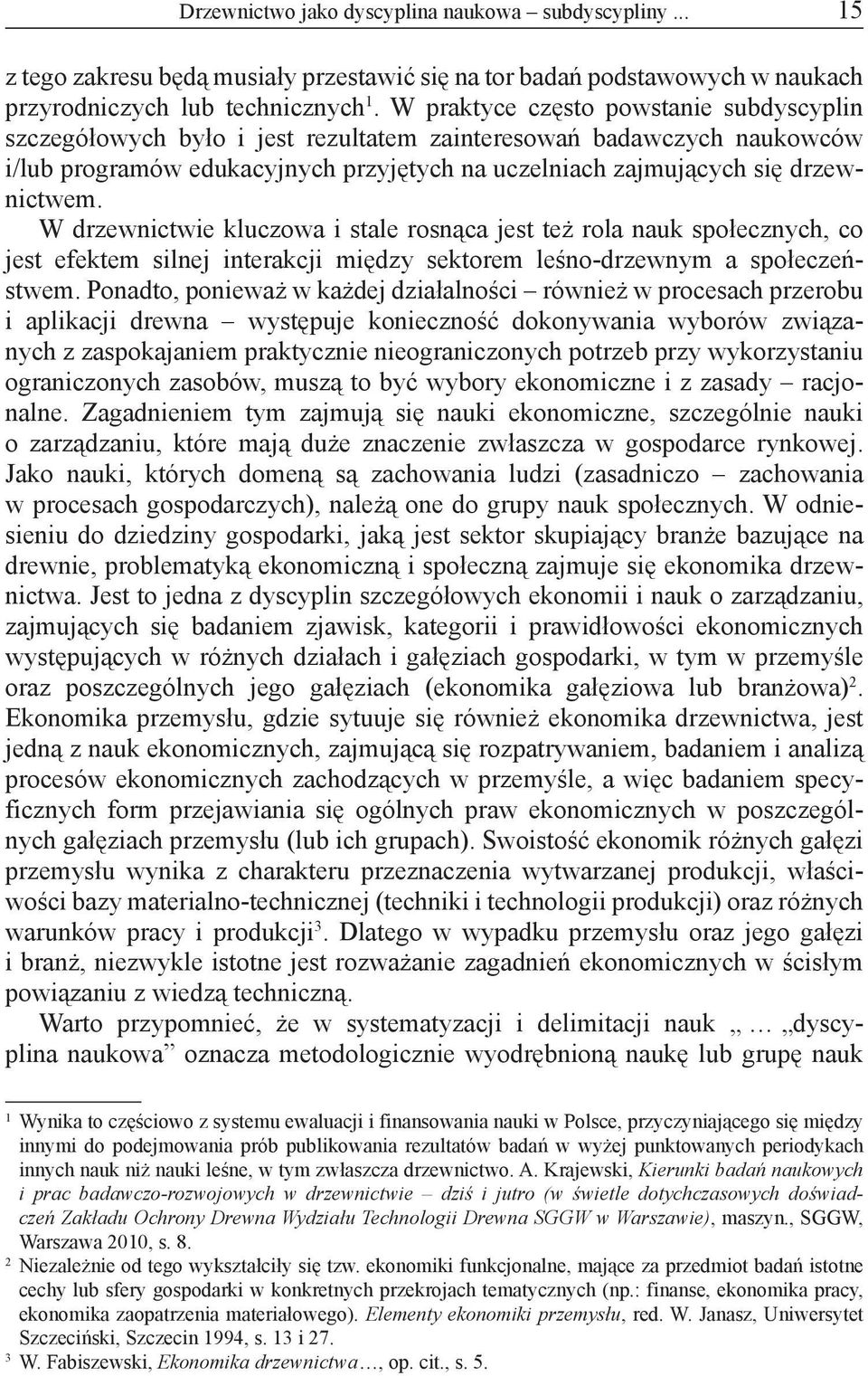 W drzewnictwie kluczowa i stale rosnąca jest też rola nauk społecznych, co jest efektem silnej interakcji między sektorem leśno-drzewnym a społeczeństwem.