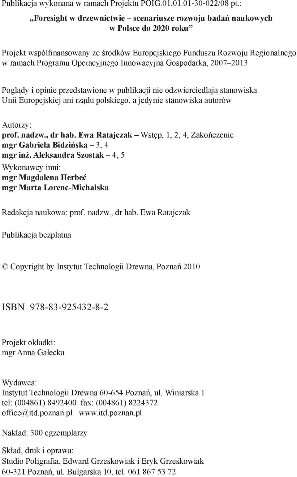 Innowacyjna Gospodarka, 2007 2013 Poglądy i opinie przedstawione w publikacji nie odzwierciedlają stanowiska Unii Europejskiej ani rządu polskiego, a jedynie stanowiska autorów Autorzy: prof. nadzw.