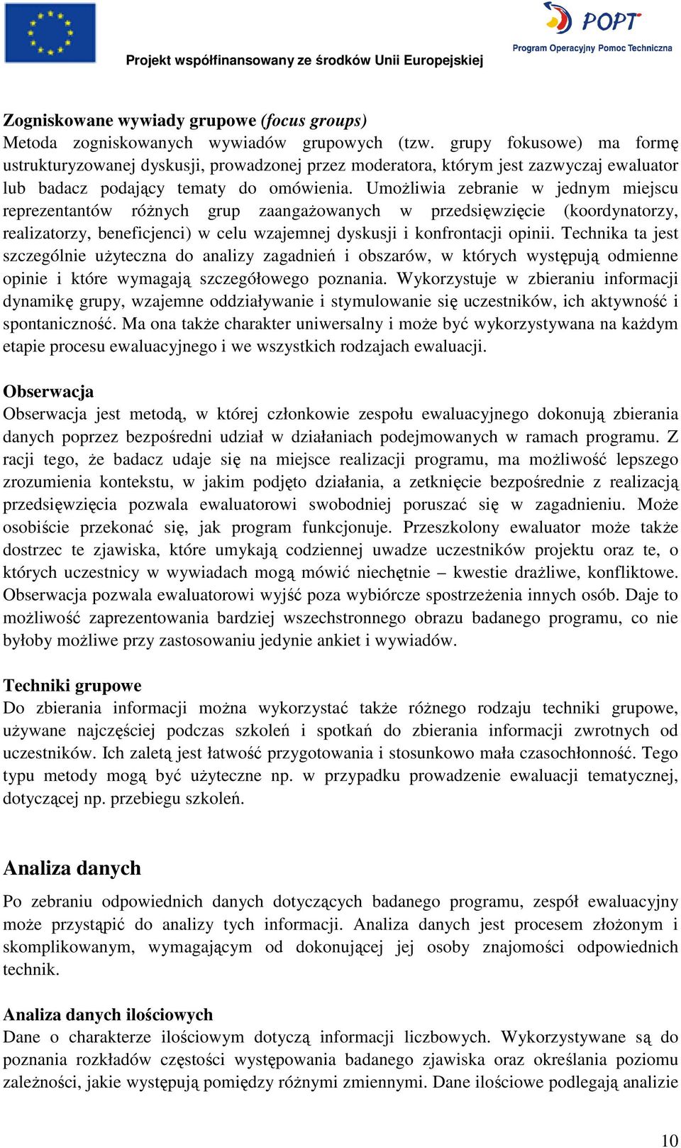 UmoŜliwia zebranie w jednym miejscu reprezentantów róŝnych grup zaangaŝowanych w przedsięwzięcie (koordynatorzy, realizatorzy, beneficjenci) w celu wzajemnej dyskusji i konfrontacji opinii.