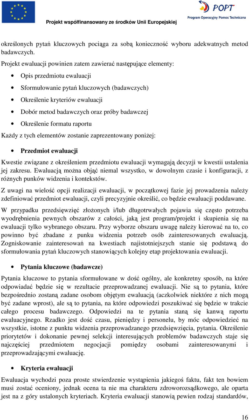 badawczej Określenie formatu raportu KaŜdy z tych elementów zostanie zaprezentowany poniŝej: Przedmiot ewaluacji Kwestie związane z określeniem przedmiotu ewaluacji wymagają decyzji w kwestii