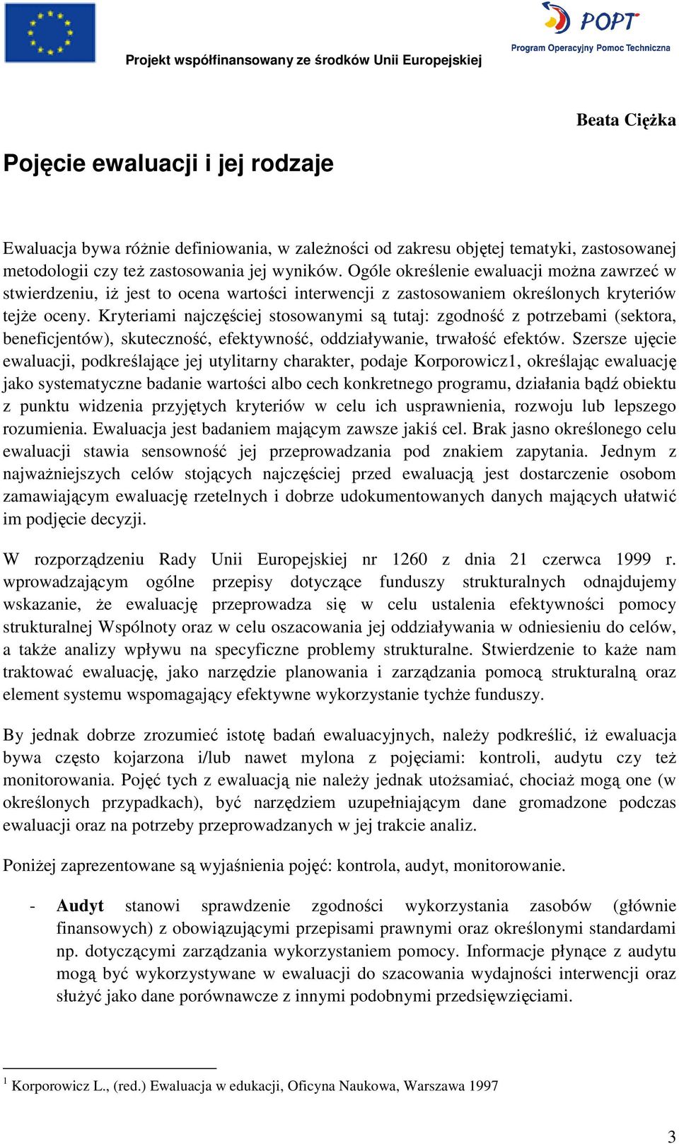 Kryteriami najczęściej stosowanymi są tutaj: zgodność z potrzebami (sektora, beneficjentów), skuteczność, efektywność, oddziaływanie, trwałość efektów.