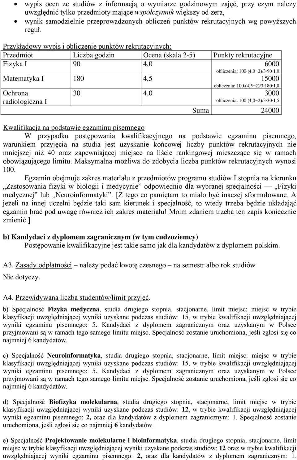 Przykładowy wypis i obliczenie punktów rekrutacyjnych: Przedmiot Liczba godzin Ocena (skala 2-5) Punkty rekrutacyjne Fizyka I 90 4,0 6000 obliczenia: 100 (4,0 2)/3 90 1,0 Matematyka I 180 4,5 15000