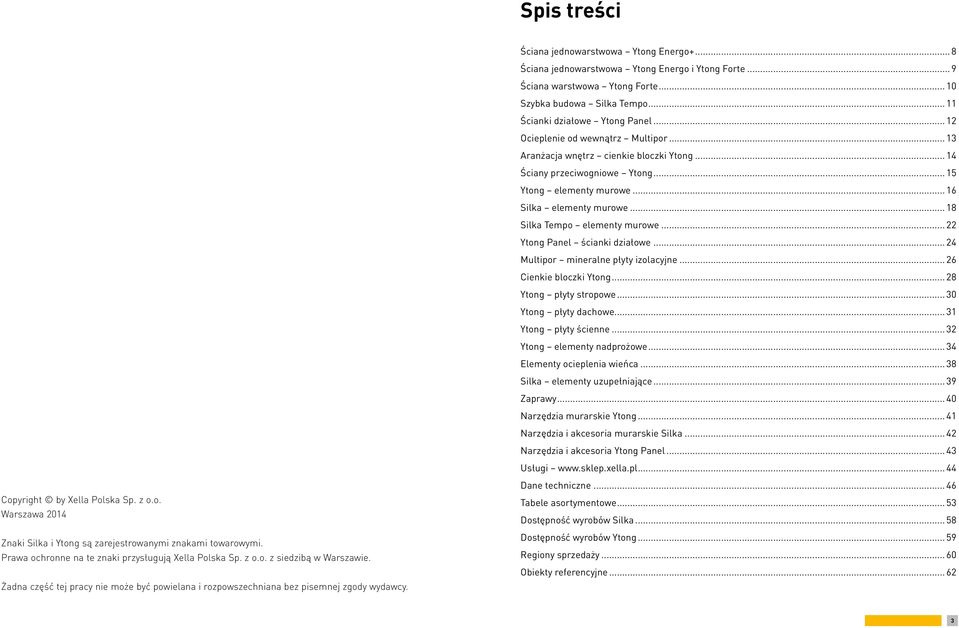 .. 16 Silka elementy murowe... 18 Silka Tempo elementy murowe... 22 Ytong Panel ścianki działowe... 24 Multipor mineralne płyty izolacyjne... 26 Cienkie bloczki Ytong... 28 Ytong płyty stropowe.