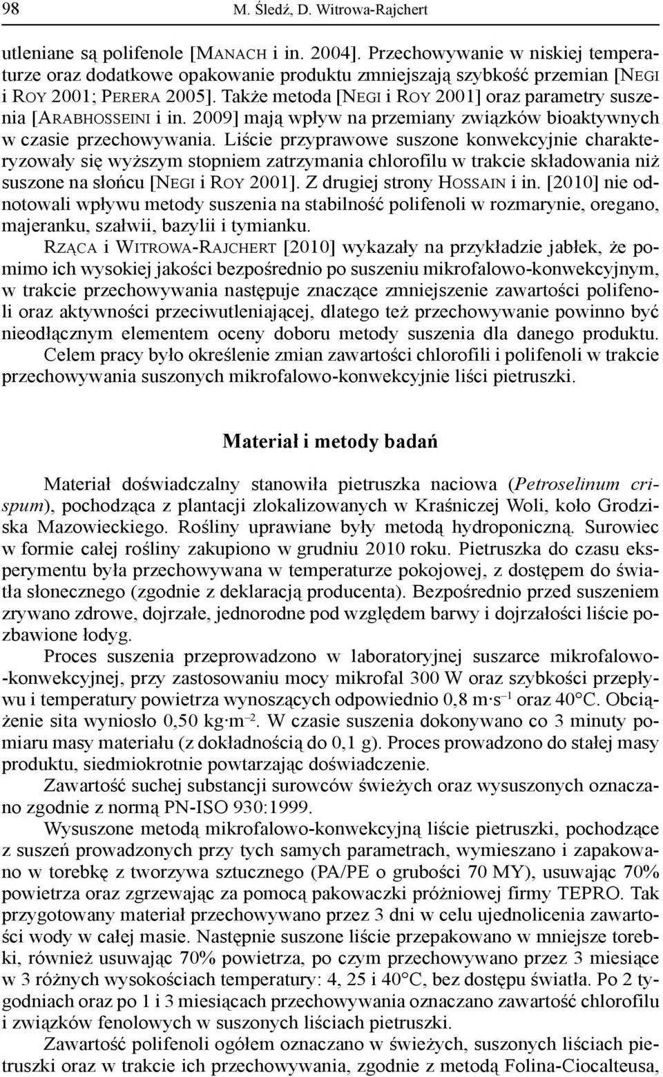 Także metoda [NEGI i ROY 2001] oraz parametry suszenia [ARABHOSSEINI i in. 2009] mają wpływ na przemiany związków ioaktywnych w czasie przechowywania.