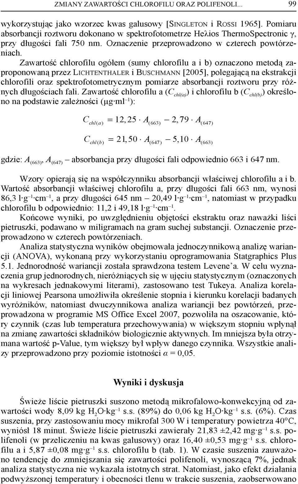 Zawartość chlorofilu ogółem (sumy chlorofilu a i ) oznaczono metodą zaproponowaną przez LICHTENTHALER i BUSCHMANN [2005], polegającą na ekstrakcji chlorofili oraz spektrofotometrycznym pomiarze