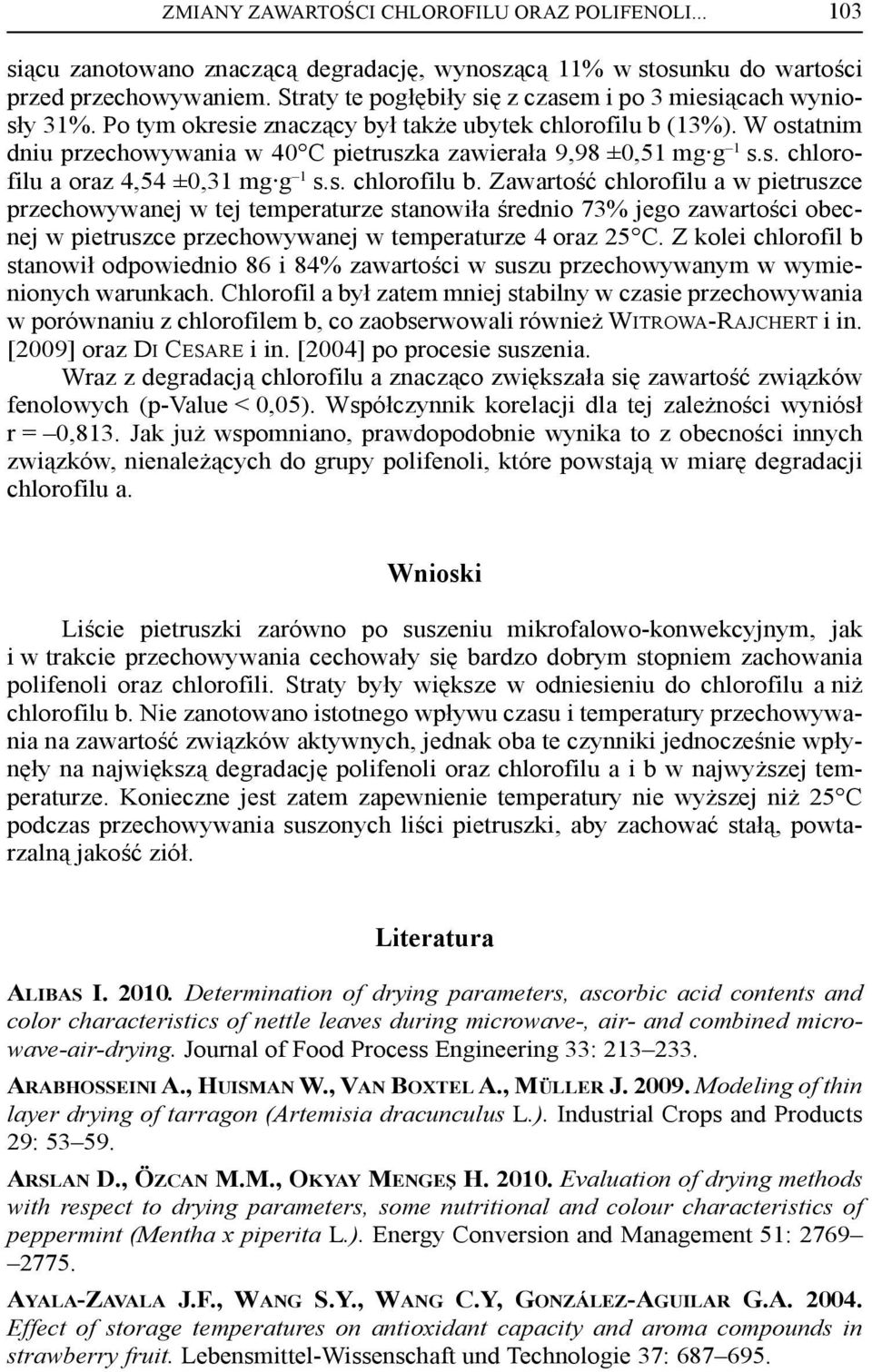 s. chlorofilu a oraz 4,54 ±0,31 mg g 1 s.s. chlorofilu. Zawartość chlorofilu a w pietruszce przechowywanej w tej temperaturze stanowiła średnio 73% jego zawartości oecnej w pietruszce przechowywanej w temperaturze 4 oraz 25 C.