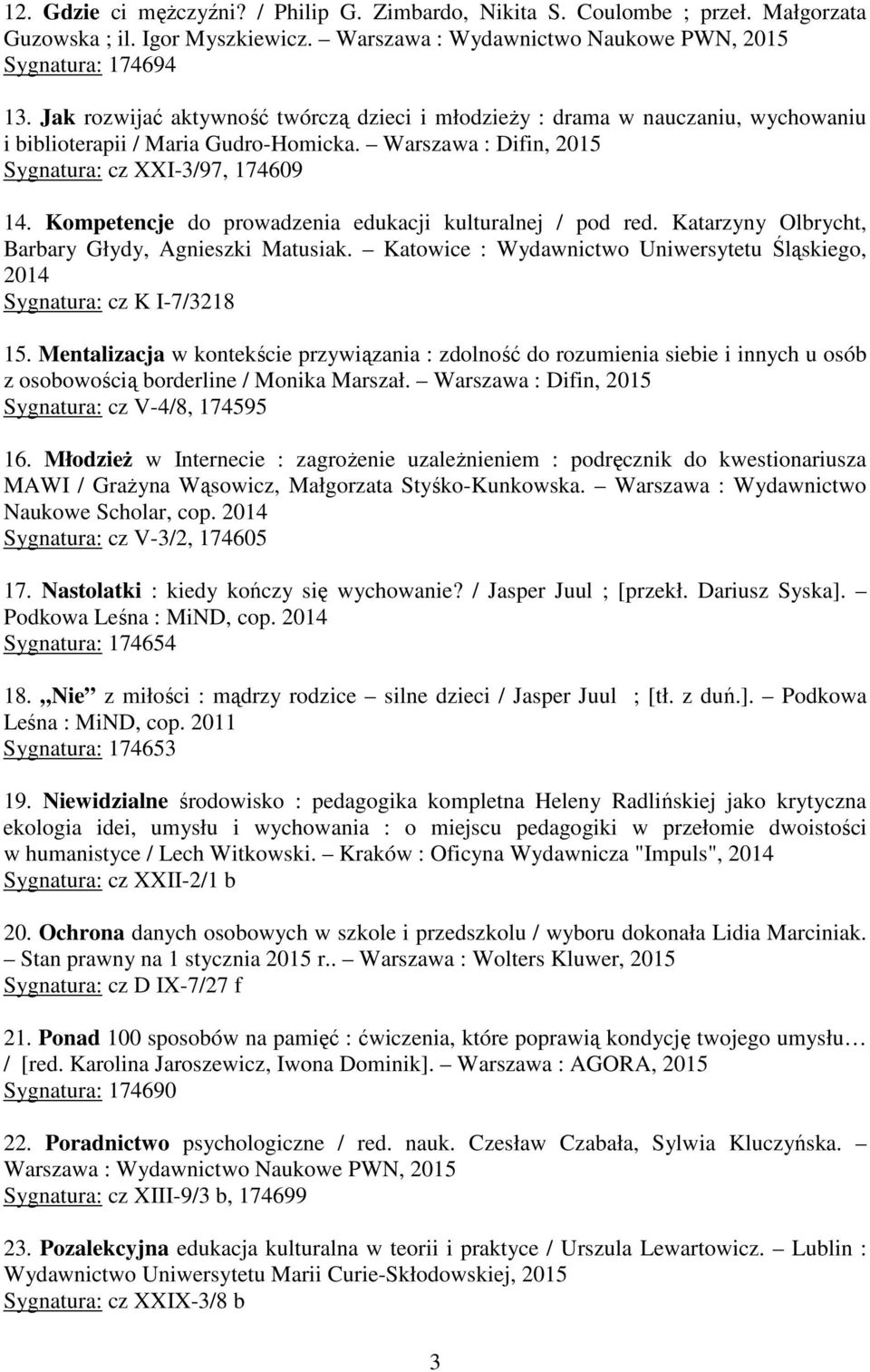 Kompetencje do prowadzenia edukacji kulturalnej / pod red. Katarzyny Olbrycht, Barbary Głydy, Agnieszki Matusiak. Katowice : Wydawnictwo Uniwersytetu Śląskiego, 2014 Sygnatura: cz K I-7/3218 15.