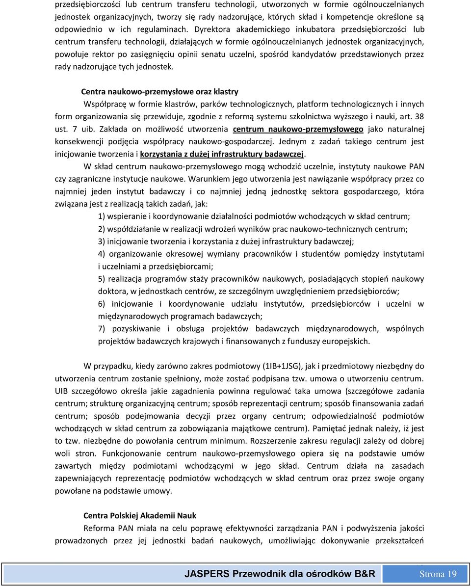 Dyrektora akademickiego inkubatora przedsiębiorczości lub centrum transferu technologii, działających w formie ogólnouczelnianych jednostek organizacyjnych, powołuje rektor po zasięgnięciu opinii