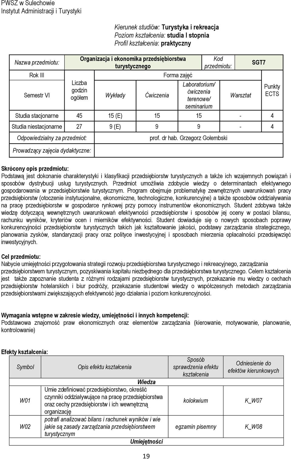 stacjonarne 45 15 (E) 15 15-4 Studia niestacjonarne 27 9 (E) 9 9-4 Odpowiedzialny za przedmiot: Prowadzący zajęcia dydaktyczne: prof. dr hab.