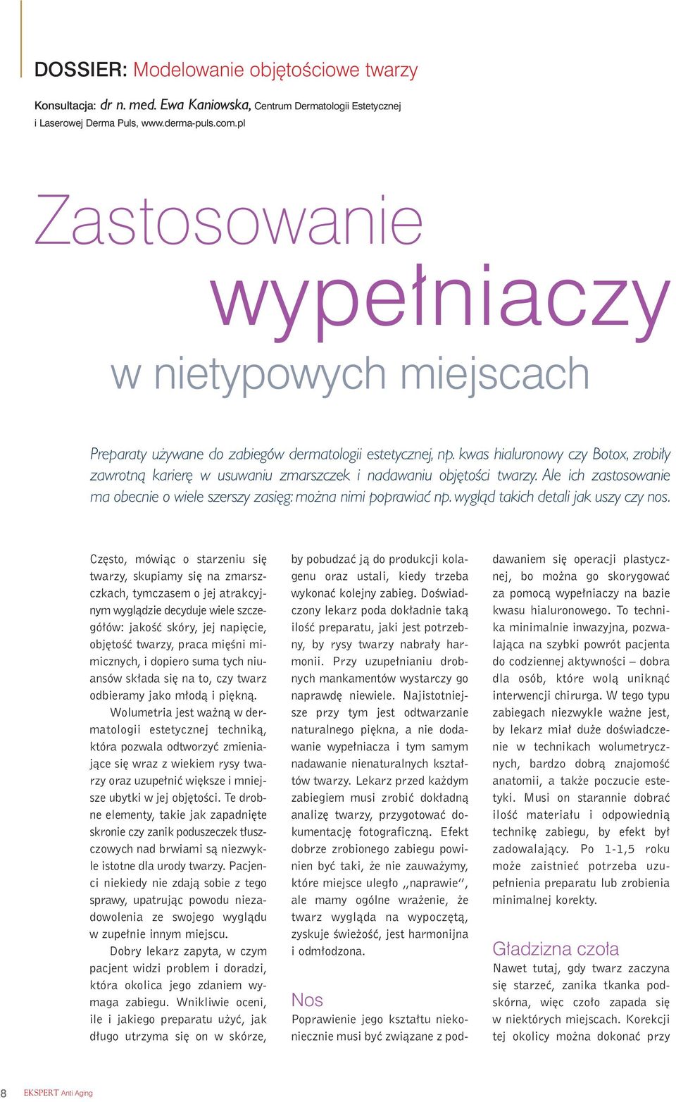 kwas hialuronowy czy Botox, zrobi y zawrotnà karier w usuwaniu zmarszczek i nadawaniu obj toêci twarzy. Ale ich zastosowanie ma obecnie o wiele szerszy zasi g: mo na nimi poprawiaç np.