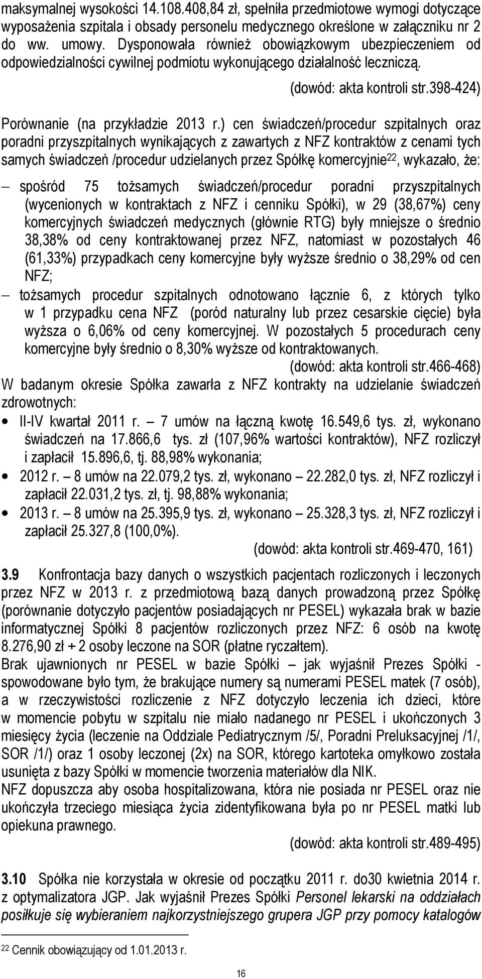 ) cen świadczeń/procedur szpitalnych oraz poradni przyszpitalnych wynikających z zawartych z NFZ kontraktów z cenami tych samych świadczeń /procedur udzielanych przez Spółkę komercyjnie 22, wykazało,