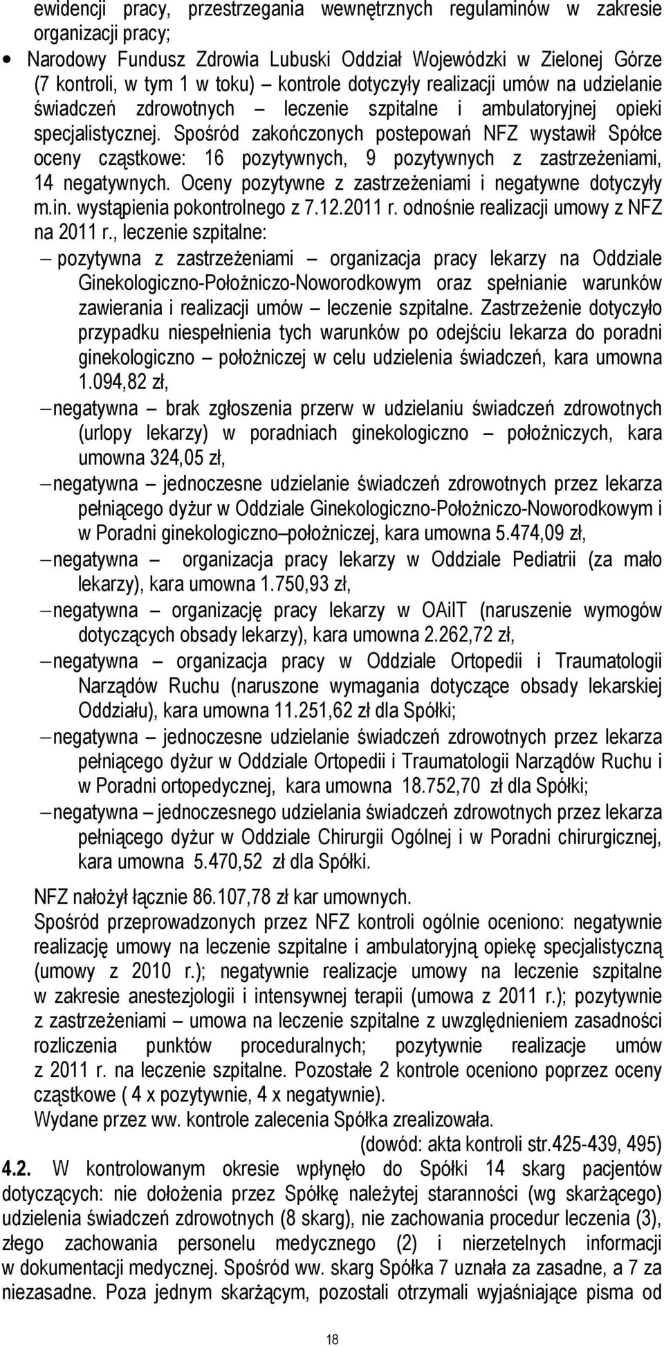 Spośród zakończonych postepowań NFZ wystawił Spółce oceny cząstkowe: 16 pozytywnych, 9 pozytywnych z zastrzeżeniami, 14 negatywnych. Oceny pozytywne z zastrzeżeniami i negatywne dotyczyły m.in.