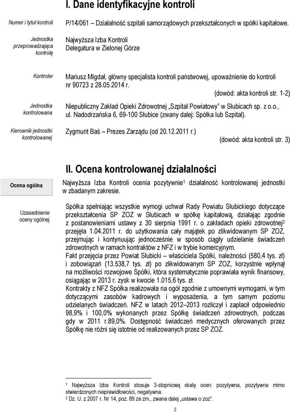 (dowód: akta kontroli str. 1-2) Niepubliczny Zakład Opieki Zdrowotnej Szpital Powiatowy w Słubicach sp. z o.o., ul. Nadodrzańska 6, 69-100 Słubice (zwany dalej: Spółka lub Szpital).