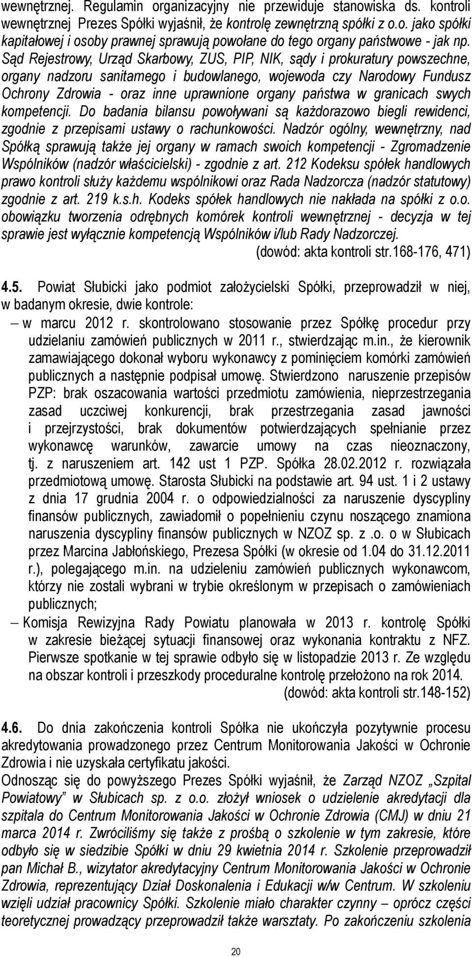 państwa w granicach swych kompetencji. Do badania bilansu powoływani są każdorazowo biegli rewidenci, zgodnie z przepisami ustawy o rachunkowości.