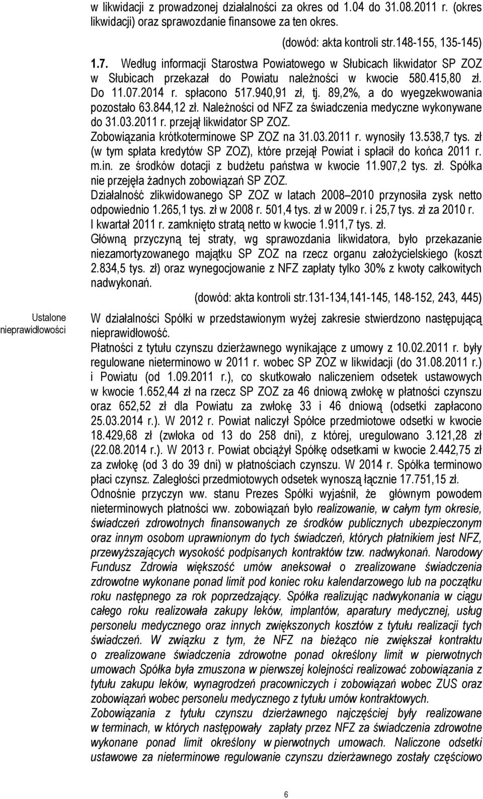 940,91 zł, tj. 89,2%, a do wyegzekwowania pozostało 63.844,12 zł. Należności od NFZ za świadczenia medyczne wykonywane do 31.03.2011 r. przejął likwidator SP ZOZ.