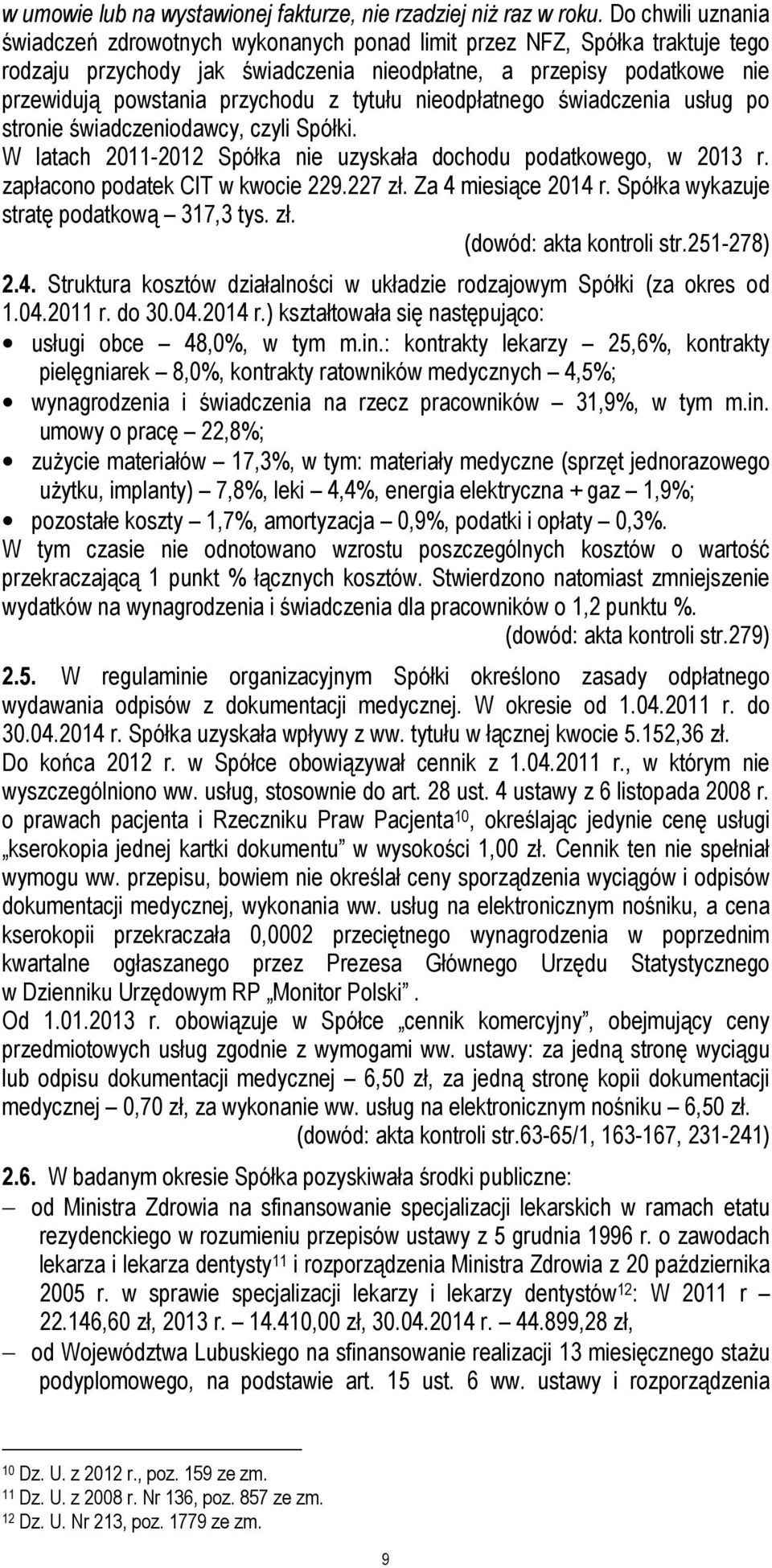 tytułu nieodpłatnego świadczenia usług po stronie świadczeniodawcy, czyli Spółki. W latach 2011-2012 Spółka nie uzyskała dochodu podatkowego, w 2013 r. zapłacono podatek CIT w kwocie 229.227 zł.