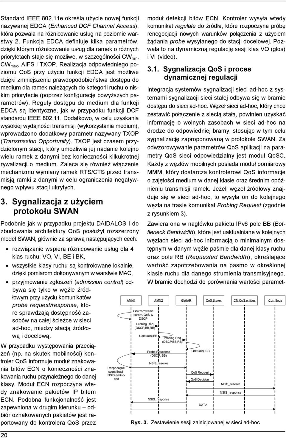 Realizacja odpowiedniego poziomu QoS przy użyciu funkcji EDCA jest możliwe dzięki zmniejszeniu prawdopodobieństwa dostępu do medium dla ramek należących do kategorii ruchu o niskim priorytecie