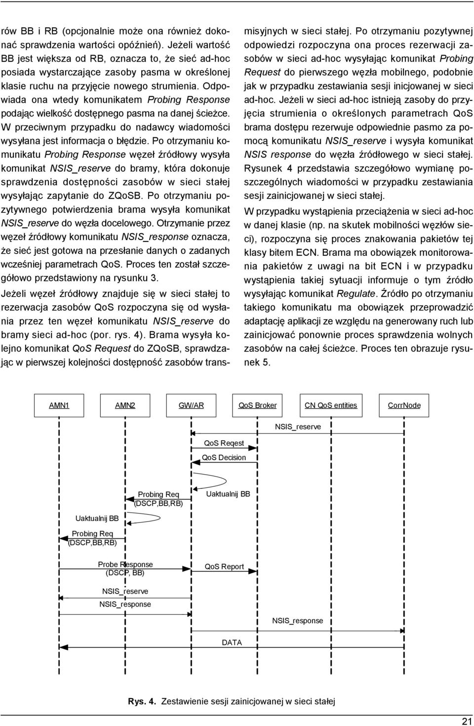 Odpowiada ona wtedy komunikatem Probing Response podając wielkość dostępnego pasma na danej ścieżce. W przeciwnym przypadku do nadawcy wiadomości wysyłana jest informacja o błędzie.