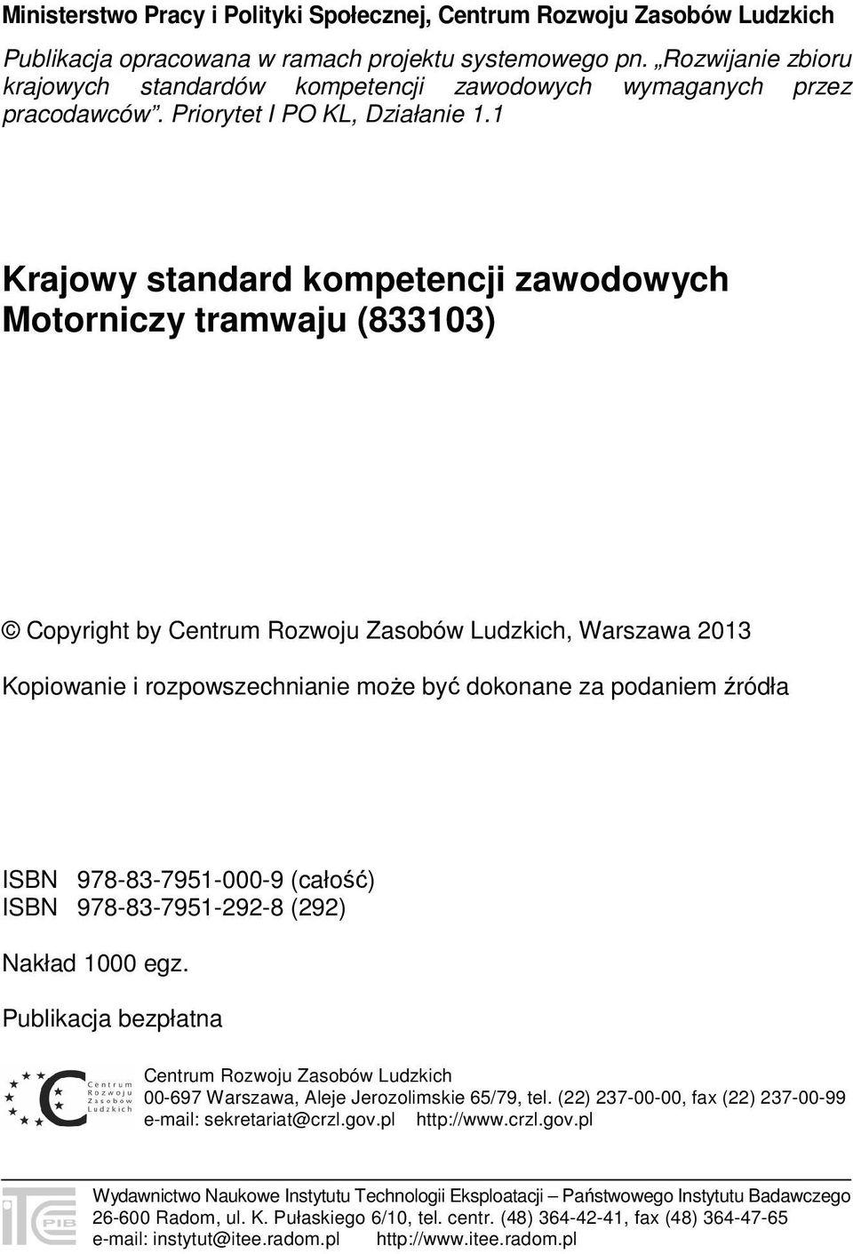 1 Krajowy standard kompetencji zawodowych Motorniczy tramwaju (833103) Copyright by Centrum Rozwoju Zasobów Ludzkich, Warszawa 2013 Kopiowanie i rozpowszechnianie może być dokonane za podaniem źródła